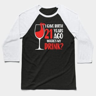 I Gave Birth 21 Years Ago Where's My Drink Baseball T-Shirt